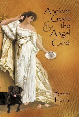 Ancient Gods and the Angel Caf: The Fifth Book of the Afterlife Series by Harris, Bambi