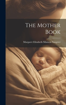 The Mother Book by Sangster, Margaret Elizabeth Munson