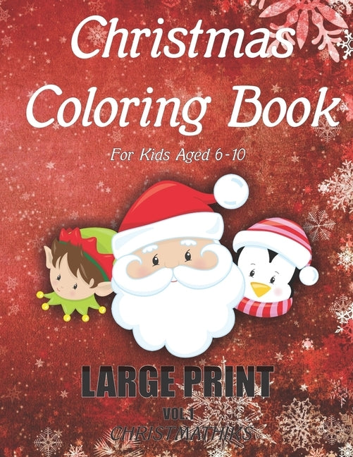 Christmas Coloring Book For Kids Aged 6-10 LARGE PRINT (Vol.1): Stress Relief Christmas Holiday Coloring Book For Children Boys and Girls. Includes 50 by Chrismathiks