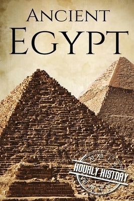 Ancient Egypt: A History From Beginning to End by History, Hourly