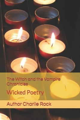 The Witch and The Vampire Chronicles: Wicked Poetry by Rock, Charlie