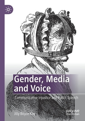 Gender, Media and Voice: Communicative Injustice and Public Speech by Kay, Jilly Boyce