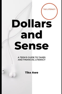 Dollars and Sense: A Teen's Guide to Taxes and Financial Literacy by Awe, Tike