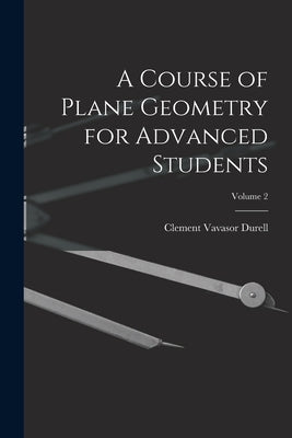 A Course of Plane Geometry for Advanced Students; Volume 2 by Durell, Clement Vavasor