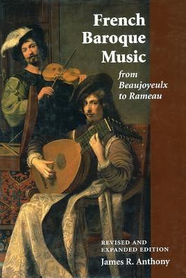 French Baroque Music from Beaujoyeulx to Rameau by Anthony, James R.