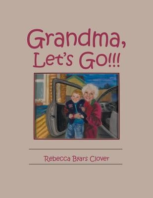 Grandma, Let's Go!!! by Clover, Rebecca Byars