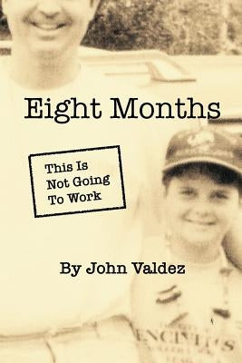 Eight Months: This Is Not Going To Work by Valdez, John