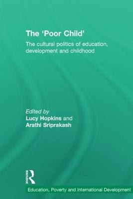The 'Poor Child': The Cultural Politics of Education, Development and Childhood by Hopkins, Lucy