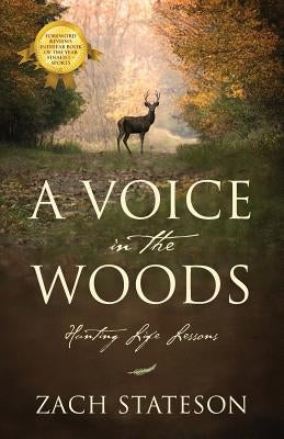 A Voice in The Woods: Hunting Life Lessons by Stateson, Zach