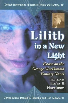Lilith in a New Light: Essays on the George MacDonald Fantasy Novel by Harriman, Lucas H.