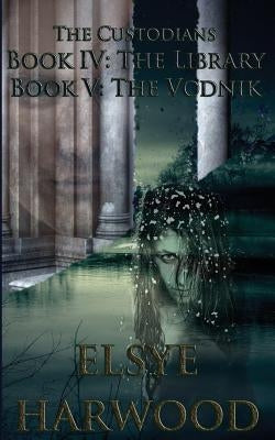 The Custodians: Book IV: The Library, Book V: The Vodnik by Harwood, Elsye