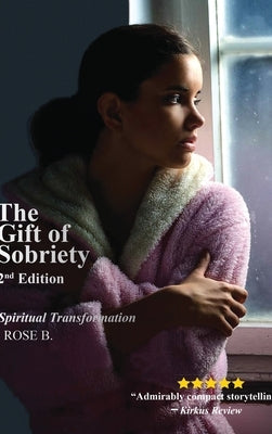The Gift of Sobriety: A Spiritual Transformation by B, Rose