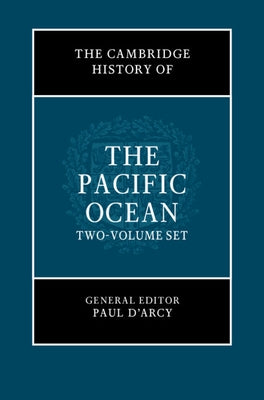 The Cambridge History of the Pacific Ocean 2 Volume Hardback Set by D'Arcy, Paul