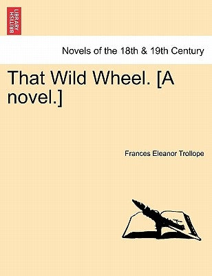 That Wild Wheel. [A Novel.] Vol. II. by Trollope, Frances Eleanor