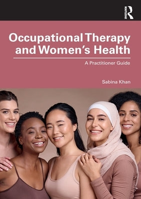 Occupational Therapy and Women's Health: A Practitioner Guide by Khan, Sabina