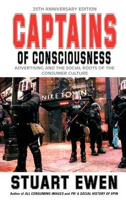 Captains of Consciousness: Advertising and the Social Roots of the Consumer Culture by Ewen, Stuart