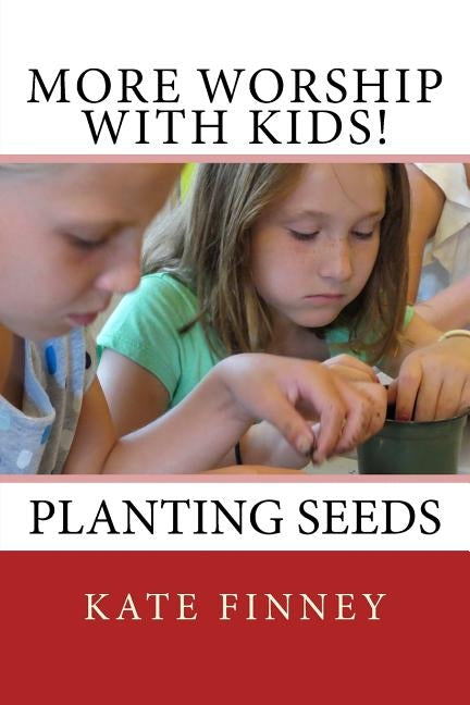 More Worship With Kids!: Planting Seeds by Finney, Kate