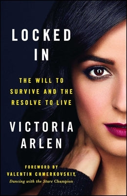 Locked in: The Will to Survive and the Resolve to Live by Arlen, Victoria