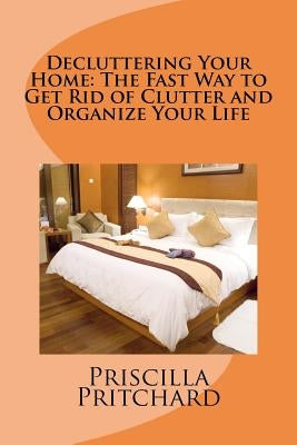 Decluttering Your Home: The Fast Way to Get Rid of Clutter and Organize Your Life: Declutter and simplify by Pritchard, Priscilla