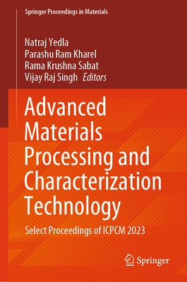 Advanced Materials Processing and Characterization Technology: Select Proceedings of Icpcm 2023 by Yedla, Natraj