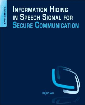 Information Hiding in Speech Signals for Secure Communication by Wu, Zhijun