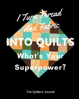 I Turn Thread And Fabric Into Quilts What's Your Superpower? by Publications, Quilters Book