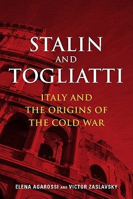 Stalin and Togliatti: Italy and the Origins of the Cold War by Agarossi, Elena