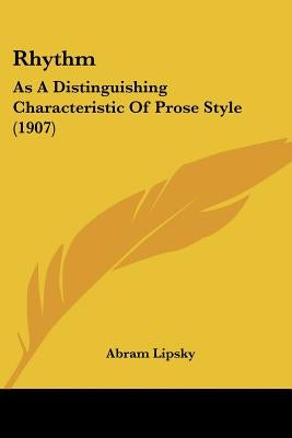Rhythm: As A Distinguishing Characteristic Of Prose Style (1907) by Lipsky, Abram