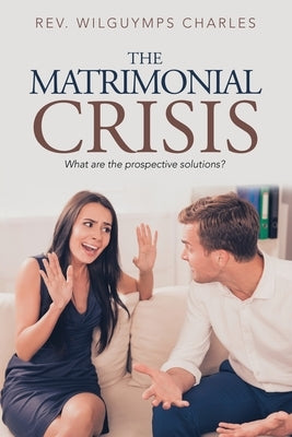 The Matrimonial Crisis: What Are the Prospective Solutions? by Charles, Wilguymps