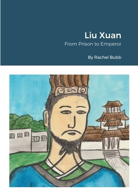 Liu Xuan: From Prison to Emperor by Bubb, Rachel