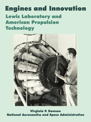 Engines and Innovation: Lewis Laboratory and American Propulsion Technology by Dawson, Virginia P.