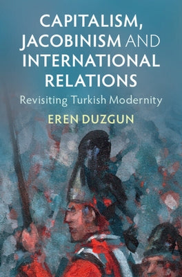 Capitalism, Jacobinism and International Relations by Duzgun, Eren
