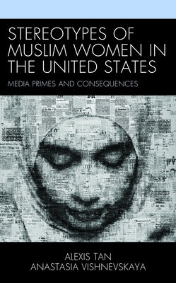 Stereotypes of Muslim Women in the United States: Media Primes and Consequences by Tan, Alexis