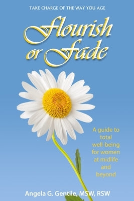 Flourish or Fade: A guide to total well-being for women at midlife and beyond by Gentile, Angela G.