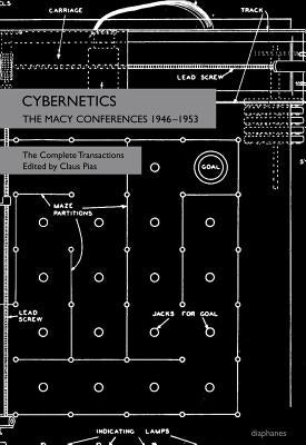 Cybernetics: The Macy Conferences 1946-1953. the Complete Transactions by Pias, Claus