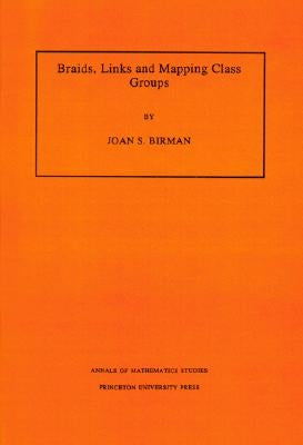 Braids, Links, and Mapping Class Groups. (Am-82), Volume 82 by Birman, Joan S.