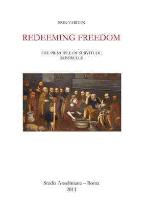 Redeeming Freedom: The Principle of Servitude in Berulle by Varden, Erik