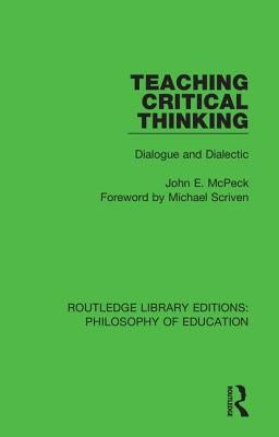 Teaching Critical Thinking: Dialogue and Dialectic by McPeck, John E.