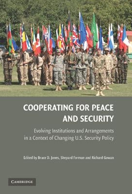 Cooperating for Peace and Security: Evolving Institutions and Arrangements in a Context of Changing U.S. Security Policy by Jones, Bruce D.