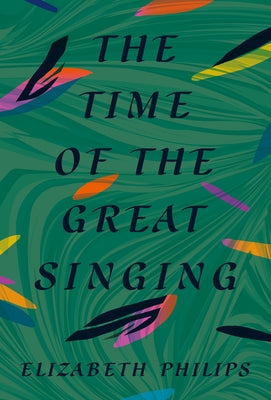 The Time of the Great Singing by Philips, Elizabeth