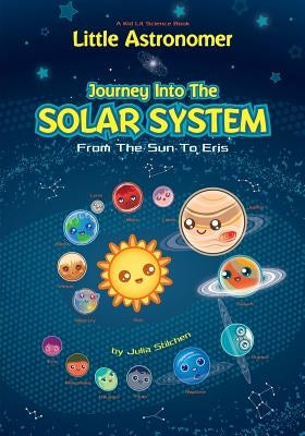 Little Astronomer: Journey Into The Solar System: From The Sun To Eris by Stilchen, Julia