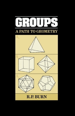 Groups: A Path to Geometry by Burn, R. P.
