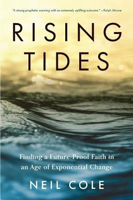 Rising Tides: Finding a Future-Proof Faith in an Age of Exponential Change by Cole, Neil