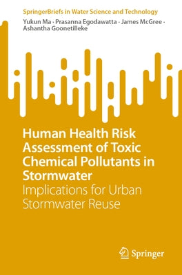 Human Health Risk Assessment of Toxic Chemical Pollutants in Stormwater: Implications for Urban Stormwater Reuse by Ma, Yukun