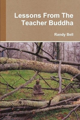 Lessons From The Teacher Buddha by Bell, Randy