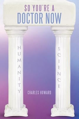 So You're a Doctor Now by Howard, Charles