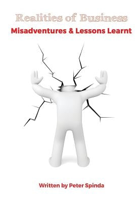 Realities of Business: Misadventures and Lessons learnt by Spinda, Peter