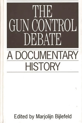 The Gun Control Debate: A Documentary History by Bijlefeld, Marjolijn