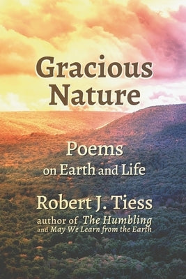 Gracious Nature: Poems on Earth and Life by Tiess, Robert