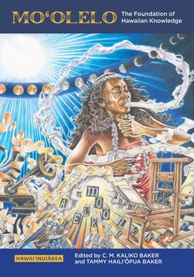 Moʻolelo: The Foundation of Hawaiian Knowledge by Baker, C. M. Kaliko